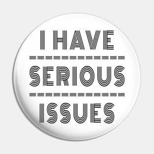 I Have Serious Issues Pin