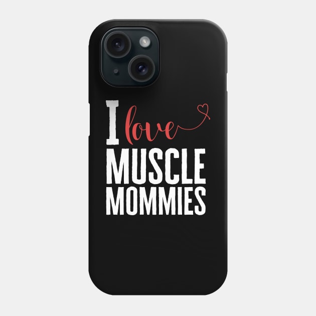 I Love Muscle Mommies Phone Case by HobbyAndArt