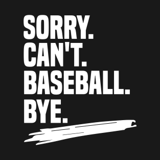 Sorry. can't. baseball. bye shirt, funny baseball coach shirt, funny baseball player gift, funny baseball shirt, baseball life gift, sarcasm T-Shirt