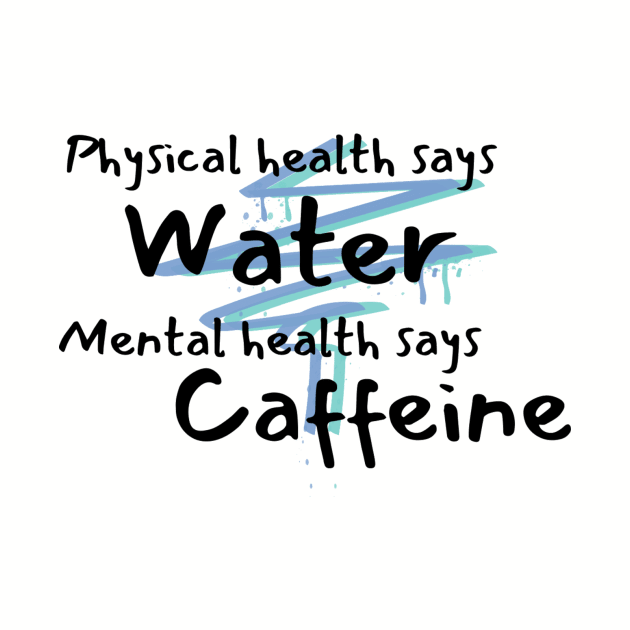 Physical health says water, mental health says caffeine lightning bolt by system51