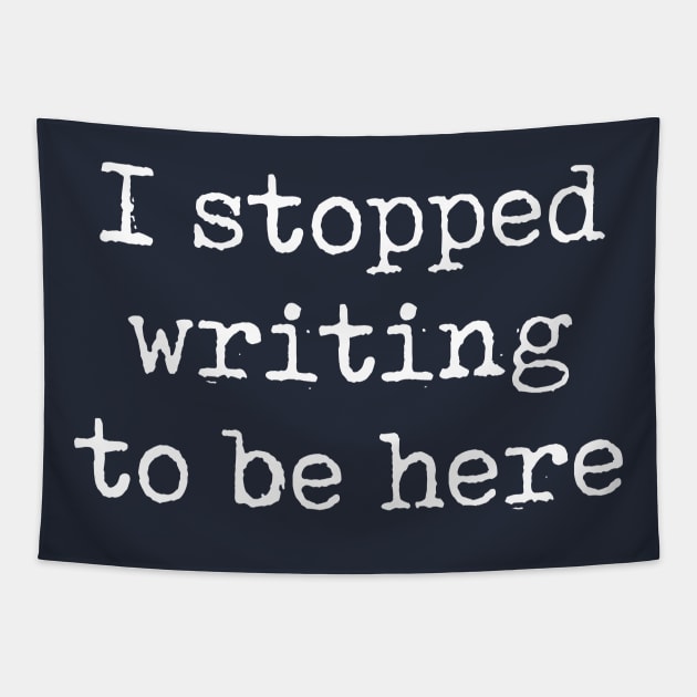 Funny Author Gift I Stopped Writing To Be Here Tapestry by kmcollectible