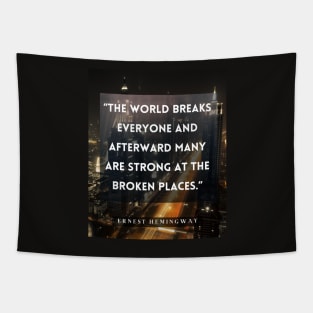 Ernest Hemingway quote:  The world breaks every one and afterward many are strong at the broken places. Tapestry