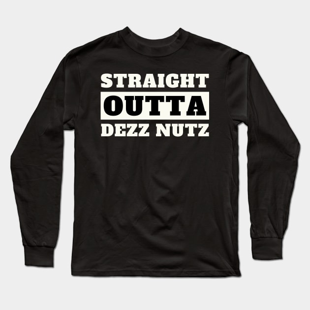 Straight Outta Dezz Nutz - Dezz Nutz - Long Sleeve T-Shirt | TeePublic