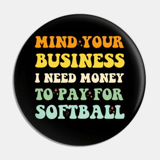 Mind Your Business, I Need Money To Pay For Softball Pin