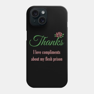 Thanks, I Love Compliments About My Flesh Prison Phone Case