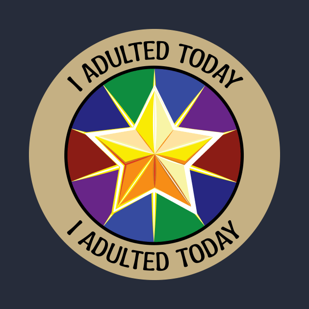 I Adulted Today Gold Star Badge by LadyCaro1