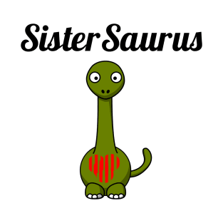 Sistersaurus Funny New Sister T-Shirt and Sister Gift T-Shirt