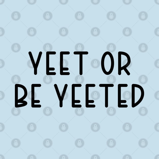 Yeet Or Be Yeeted by TIHONA