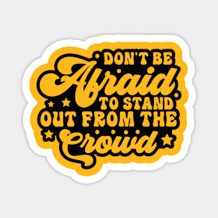 Don't Be Afraid To Stand Out From The Crowd Magnet