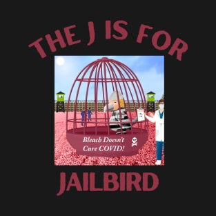 Donald J Trump Jailbird Bleach Is Not the Cure T-Shirt