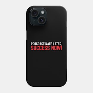 Procrastinate Later, Success Now Phone Case