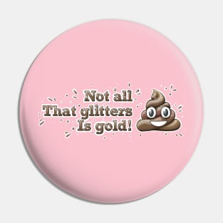 Not all that glitters is gold Pin