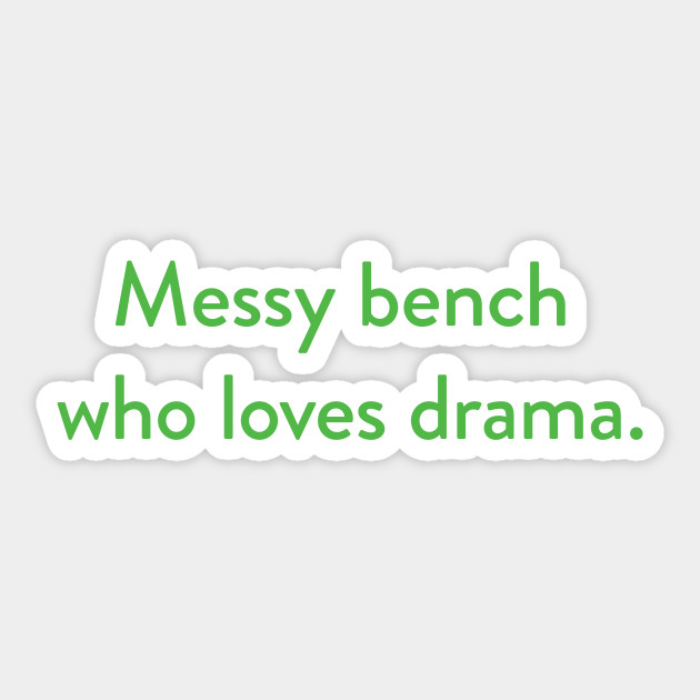 Messy Bench Who Loves Drama The Good Place Messy Bench