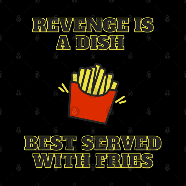 Revenge Is A Dish Best Served With Fries by LegitHooligan