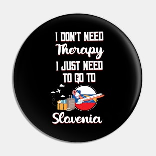 I Don't Need Therapy I Just Need To Go To Slovenia Pin