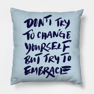 Don't try to change yourself but try to embrace Pillow