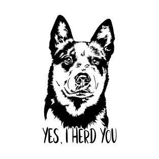 Australian Cattle Dog Blue Heeler Yes I Herd You T-Shirt