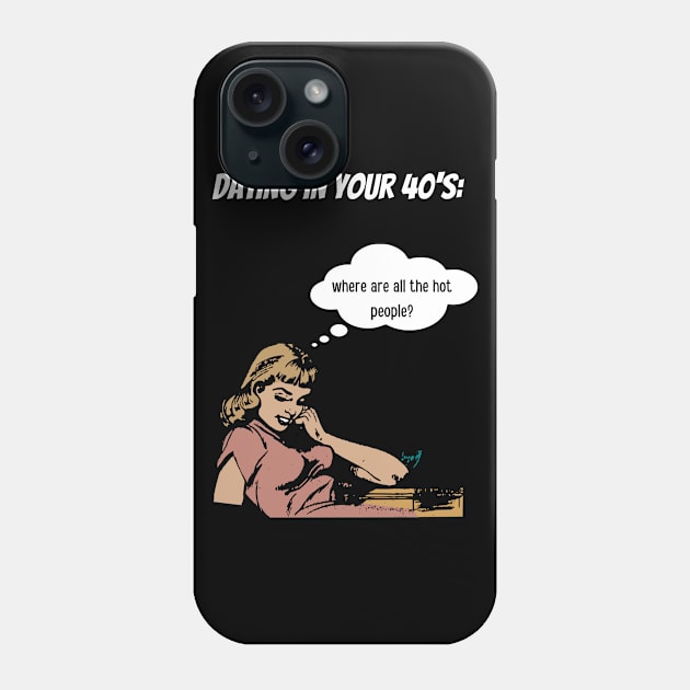 Dating at 40's Phone Case by GOT A FEELING