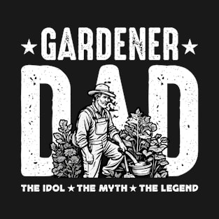 Gardener Dad The Idol The Myth The Plant Lover T-Shirt