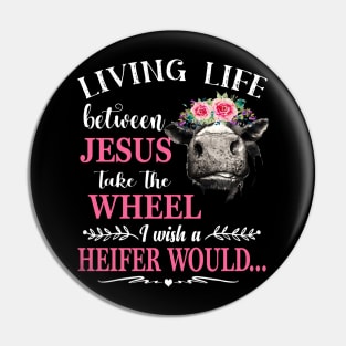 Living Life Between Jesus Shirt I Wish A Heifer Would Shirt tee Pin