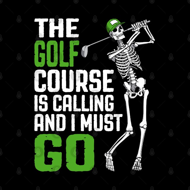 Golf Course Is Calling I Must Go Funny Skeleton Golfer Quote by Grandeduc