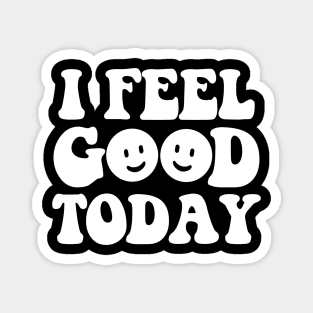I feel good today - white text Magnet