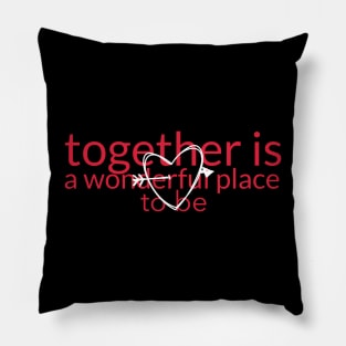 together is a wonderful place to be love Pillow