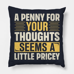 A Penny For Your Thoughts Seems A Little Pricey Pillow