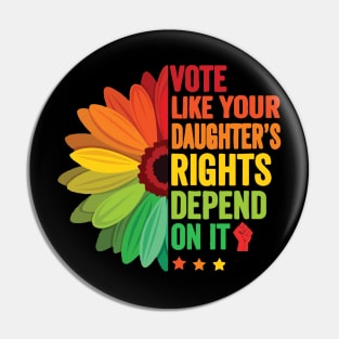 Vote Like Your Daughter's Rights Depend on It Pin