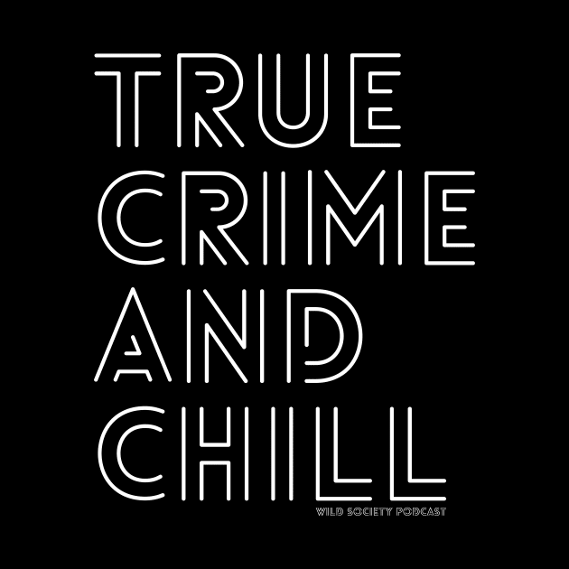 True Crime and Chill Wild Society Podcast by Wild Society Podcast