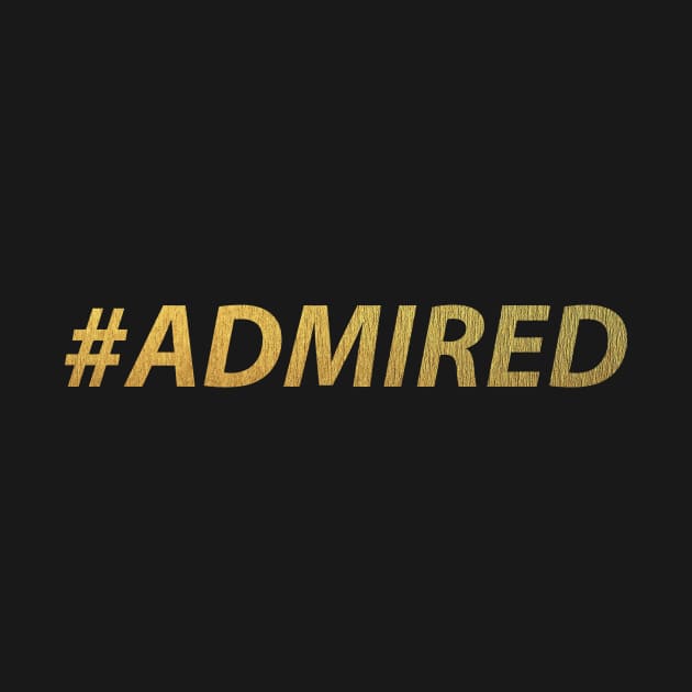 #ADMIRED (gold) by MiscegeNation2018