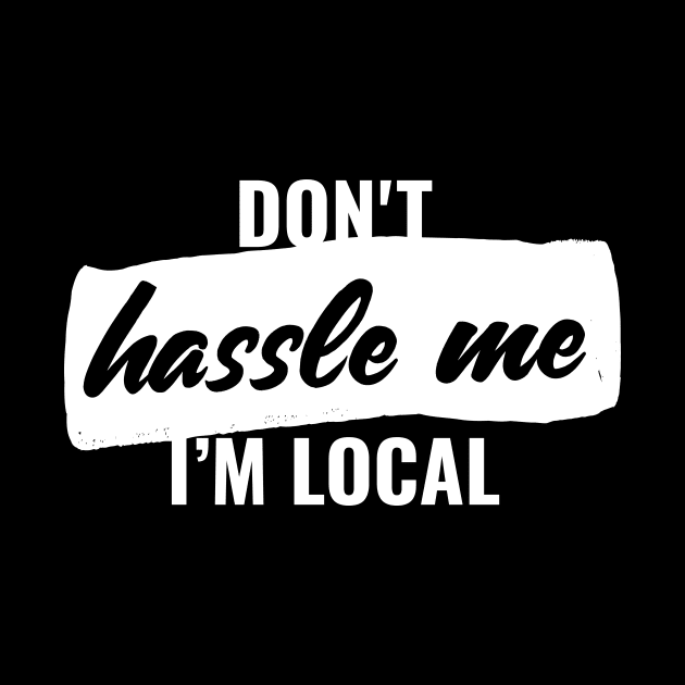 Don't hassle me, i'm local T-shirt by RedYolk