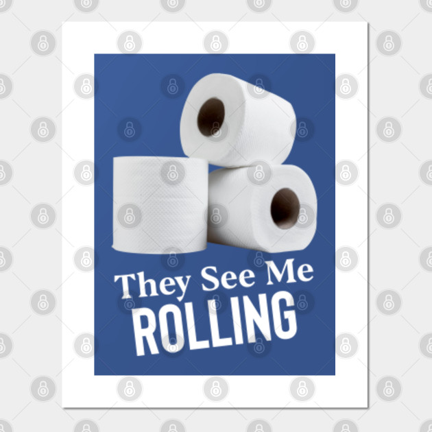 They See Me Rolling Toilet Paper Posters And Art Prints Teepublic Uk