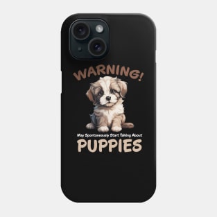 Warning May Spontaneously Start Talking About Puppies Phone Case