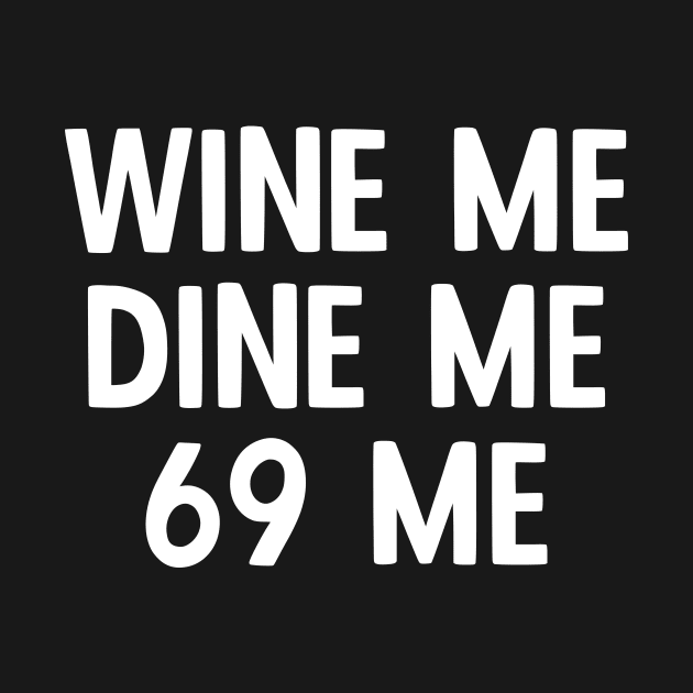 Wine Me Dine Me 69 Me by AmazingDesigns