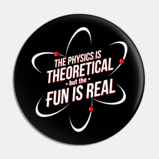 The Physics is Theoretical, but the Fun is Real Pin