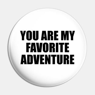 You are my favorite adventure Pin