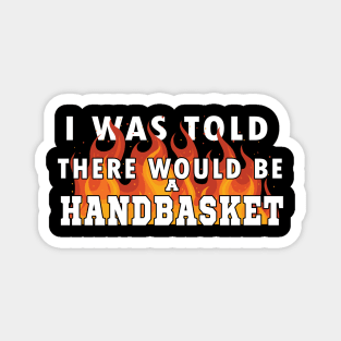 I Was Told There Would Be A Handbasket Magnet