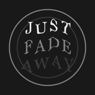 Just Fade Away T-Shirt