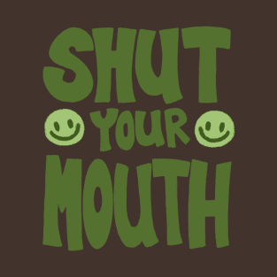 Shut your mouth :) earthy vibes T-Shirt
