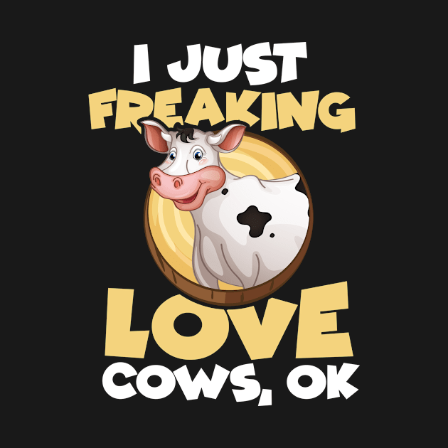 I Just Freaking Love Cows Funny by folidelarts