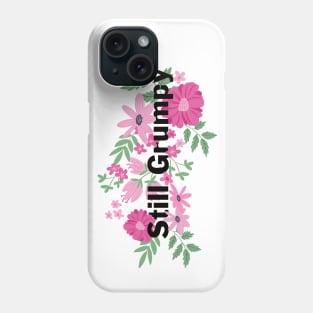 Still Grumpy text with florals Phone Case