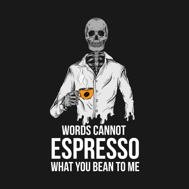 Words cannot espresso what you bean to me | Coffe Skeleton by Denotation