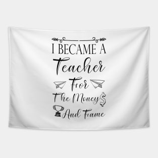 I Became A Teacher For The Money And Fame Tapestry