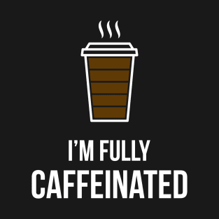 I'm Fully Caffeinated T-Shirt