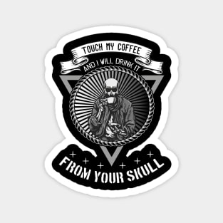 Touch My Coffee And I Will Drink It From Your Skull Magnet