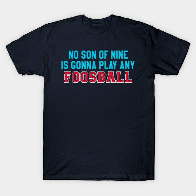 Waterboy Quote No Son Of Mine Is Gonna Play Any Foosball Waterboy Camiseta Teepublic Mx