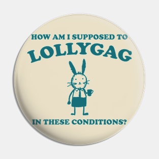 I Can't Lollygag In These Conditions - Unisex Pin