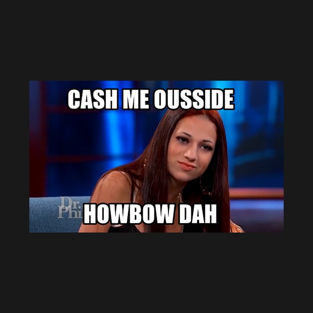 Cash Me Outside Dr. Phil Meme by Meme Gifts