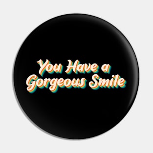 You Have A Gorgeous Smile t-shirt Pin